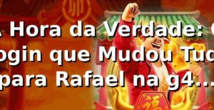 A Hora da Verdade: O Login que Mudou Tudo para Rafael na g40 vip 🎰