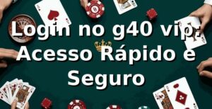 Login no g40 vip: Acesso Rápido e Seguro ⭐