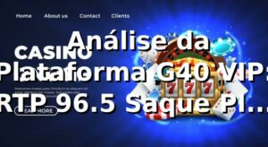 📊 Análise da Plataforma G40 VIP: RTP 96.5%, Saque PIX em 2.4 Minutos e 87% de Satisfação