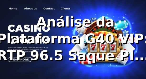📊 Análise da Plataforma G40 VIP: RTP 96.5%, Saque PIX em 2.4 Minutos e 87% de Satisfação